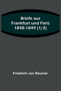 Raumer, F: Briefe aus Frankfurt und Paris 1848-1849 (1/2)