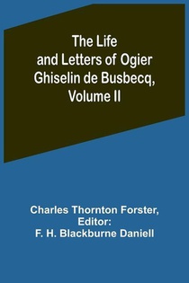 The Life and Letters of Ogier Ghiselin de Busbecq, Volume II