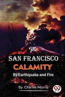 The San Francisco Calamity by Earthquake and Fire