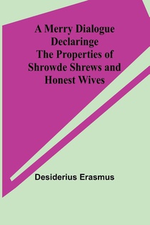 A Merry Dialogue Declaringe the Properties of Shrowde Shrews and Honest Wives