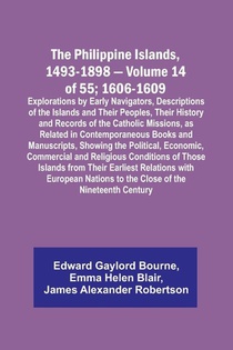 The Philippine Islands, 1493-1898 - Volume 14 of 55; 1606-1609 ;Explorations by Early Navigators, Descriptions of the Islands and Their Peoples, Their History and Records of the Catholic Missions, as Related in Contemporaneous Books and Manuscripts, Showi