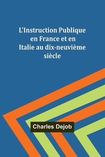 L'Instruction Publique en France et en Italie au dix-neuvième siècle