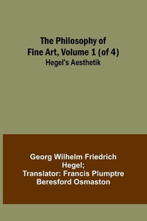 The Philosophy of Fine Art, volume 1 (of 4) ; Hegel's Aesthetik