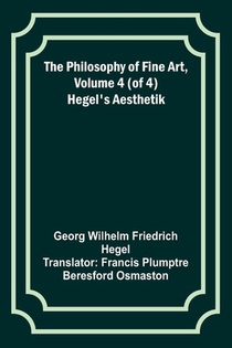 The Philosophy of Fine Art, volume 4 (of 4) ; Hegel's Aesthetik