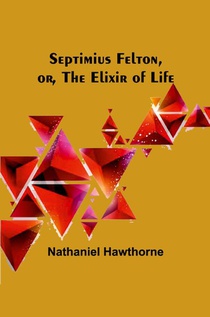 Septimius Felton, or, the Elixir of Life