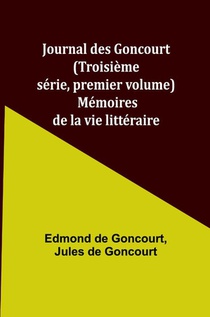 Journal des Goncourt (Troisième série, premier volume); Mémoires de la vie littéraire