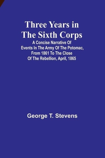 Three years in the Sixth Corps