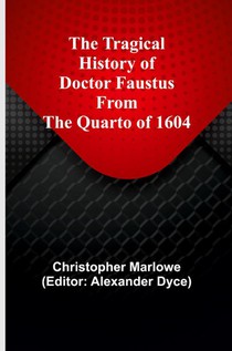 The Tragical History of Doctor Faustus From the Quarto of 1604