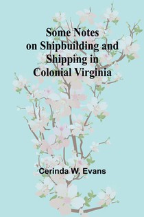 Some Notes on Shipbuilding and Shipping in Colonial Virginia