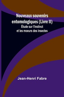 Nouveaux souvenirs entomologiques (Livre II); Étude sur l'instinct et les moeurs des insectes