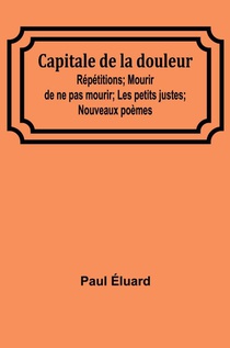 Capitale de la douleur; Répétitions; Mourir de ne pas mourir; Les petits justes; Nouveaux poèmes
