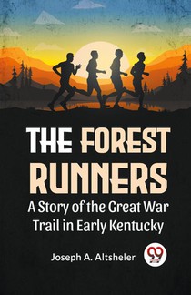The Forest Runners a Story of the Great War Trail in Early Kentucky