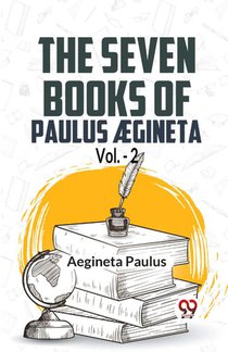 The Seven Books Of Paulus Ægineta Vol.-2