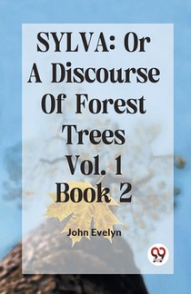 SYLVA: OR A DISCOURSE OF FOREST TREES Vol.1 Book 2
