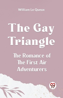 The Gay Triangle The Romance of the First Air Adventurers