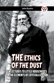THE ETHICS OF THE DUSTTen Lectures To Little Housewives On The Elements Of Crystallization (Edition2023)