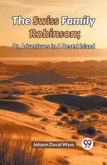 The Swiss Family Robinson or, Adventures in a Desert Island