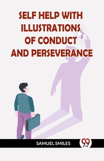 SELF HELP WITH ILLUSTRATIONS OF CONDUCT AND PERSEVERANCE