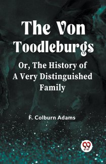 The Von Toodleburgs Or, The History of a Very Distinguished Family
