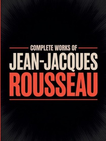 Complete Works of Jean-Jacques Rousseau (Grapevine Edition)