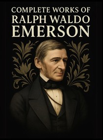 Complete Works of Ralph Waldo Emerson (Grapevine Edition)