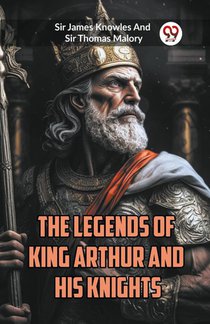 The Legends of King Arthur and His Knights