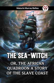 The Sea-Witch Or, The African Quadroon A Story of the Slave Coast