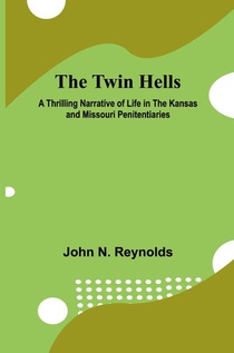 The Twin Hells A Thrilling Narrative of Life in the Kansas and Missouri Penitentiaries