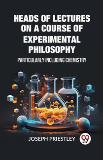 Heads of Lectures on a Course of Experimental PhilosophyParticularly Including Chemistry (Edition2023)