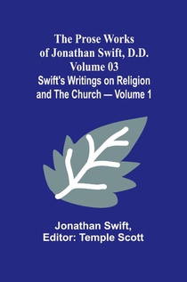 The Prose Works of Jonathan Swift, D.D. - Volume 03; Swift's Writings on Religion and the Church - Volume 1