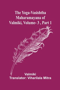 The Yoga-Vasishtha Maharamayana of Valmiki, Vol. 3 , Part 1