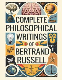 Complete Philosophical Writings of Bertrand Russell