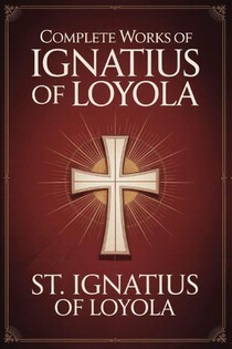 Complete Works of Ignatius of Loyola