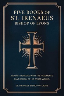 Five Books of St. Irenaeus Bishop of Lyons