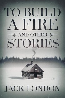 To Build a Fire and Other Stories