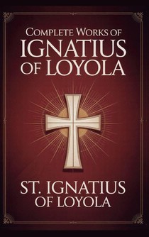 Complete Works of Ignatius of Loyola