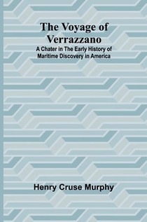 The Voyage of Verrazzano; A Chater in the Early History of Maritime Discovery in America