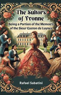 The Suitors of Yvonne Being a Portion of the Memoirs of the Sieur Gaston de Luynes