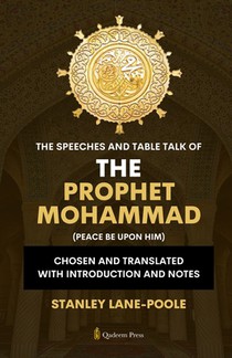 The Speeches And Table Talk of the Prophet Mohammad (Peace Be Upon Him)