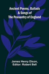 Ancient Poems, Ballads, and Songs of the Peasantry of England