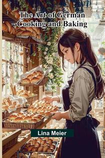 The Art Of German Cooking And Baking