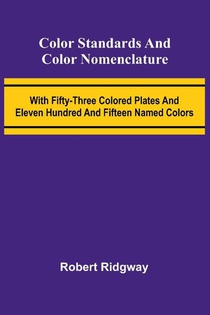 Color Standards And Color Nomenclature; With Fifty-Three Colored Plates And Eleven Hundred And Fifteen Named Colors