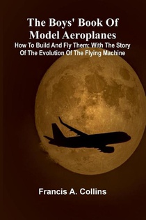 The Boys' Book Of Model Aeroplanes; How To Build And Fly Them