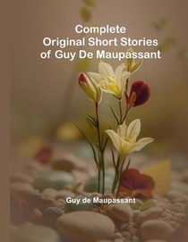Complete Original Short Stories Of Guy De Maupassant