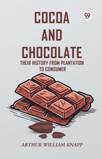 Cocoa And Chocolate Their History From Plantation To Consumer