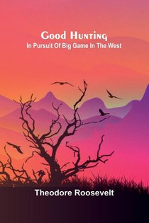 Good Hunting; In pursuit of big game in the West