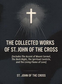 The Collected Works of St. John of the Cross (includes The Ascent of Mount Carmel, The Dark Night, The Spiritual Canticle,and The Living Flame of Love) [Revised Edition]