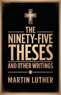 The Ninety-Five Theses and Other Writings