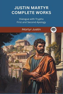 Justin Martyr Complete Works