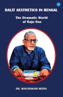 Dalit Aesthetics in Bengal: The Dramatic World of Raju Das